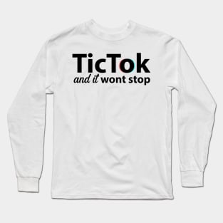 TicTok and it won't stop Long Sleeve T-Shirt